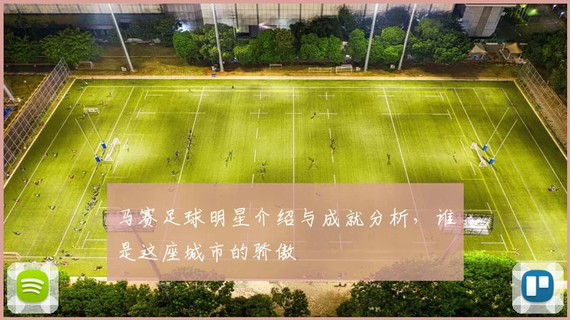 马赛足球明星介绍与成就分析，谁是这座城市的骄傲