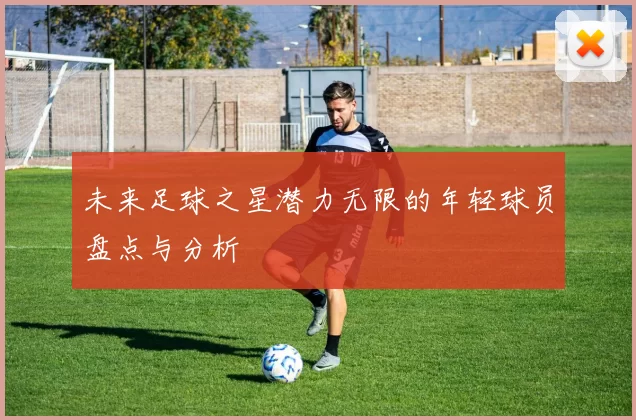 未来足球之星潜力无限的年轻球员盘点与分析
