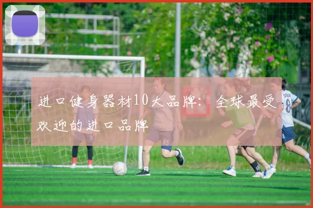 进口健身器材10大品牌：全球最受欢迎的进口品牌